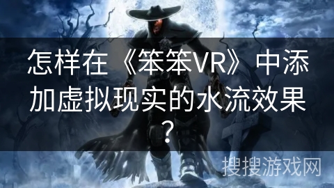 怎样在《笨笨VR》中添加虚拟现实的水流效果？