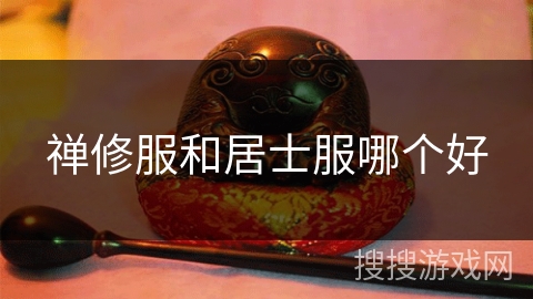 禅修服和居士服哪个好