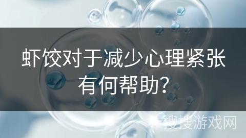 虾饺对于减少心理紧张有何帮助？