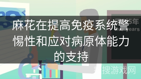 麻花在提高免疫系统警惕性和应对病原体能力的支持