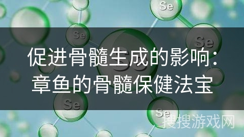 促进骨髓生成的影响：章鱼的骨髓保健法宝