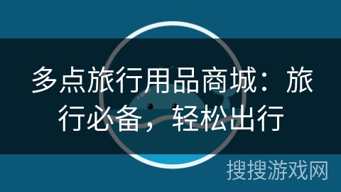 多点旅行用品商城：旅行必备，轻松出行