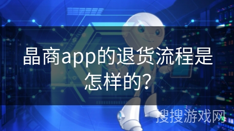 晶商app的退货流程是怎样的？