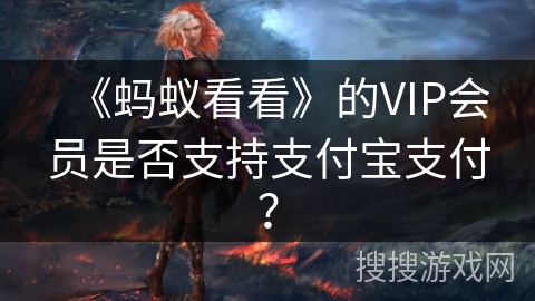 《蚂蚁看看》的VIP会员是否支持支付宝支付？