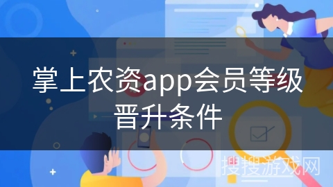 掌上农资app会员等级晋升条件