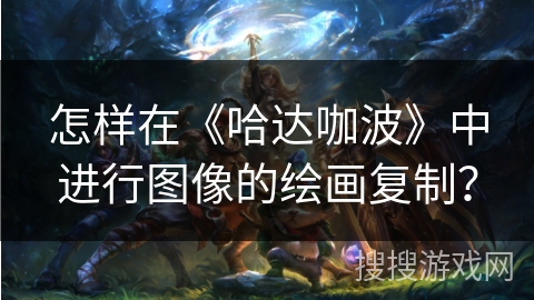 怎样在《哈达咖波》中进行图像的绘画复制？