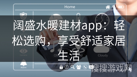 阔盛水暖建材app：轻松选购，享受舒适家居生活