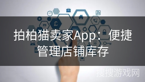 拍柏猫卖家App：便捷管理店铺库存