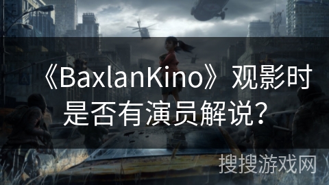 《BaxlanKino》观影时是否有演员解说？