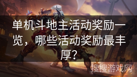 单机斗地主活动奖励一览，哪些活动奖励最丰厚？
