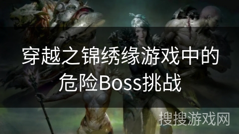 穿越之锦绣缘游戏中的危险Boss挑战