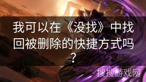 我可以在《没找》中找回被删除的快捷方式吗？