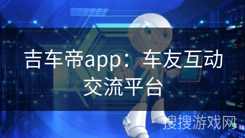 吉车帝app：车友互动交流平台