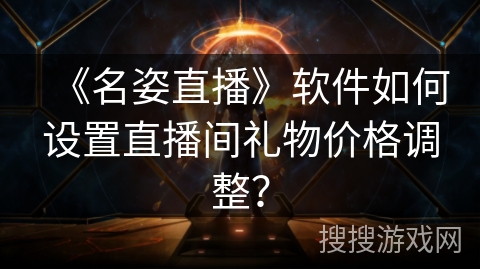 《名姿直播》软件如何设置直播间礼物价格调整？