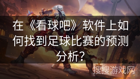 在《看球吧》软件上如何找到足球比赛的预测分析？