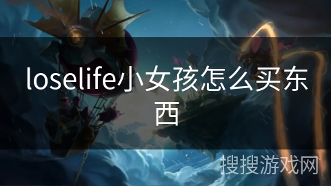 loselife小女孩怎么买东西 loselife小女孩怎么买东西