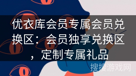 优衣库会员专属会员兑换区：会员独享兑换区，定制专属礼品