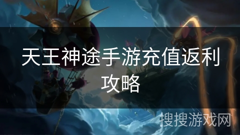 天王神途手游充值返利攻略