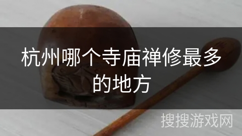 杭州哪个寺庙禅修最多的地方