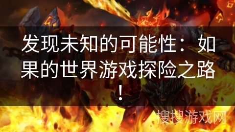 发现未知的可能性：如果的世界游戏探险之路！