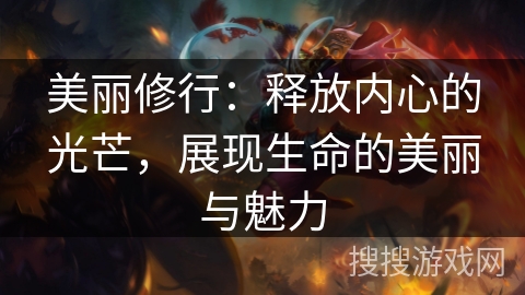 美丽修行：释放内心的光芒，展现生命的美丽与魅力