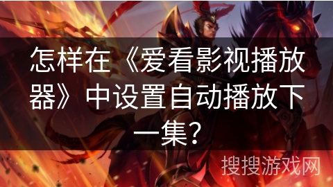 怎样在《爱看影视播放器》中设置自动播放下一集？