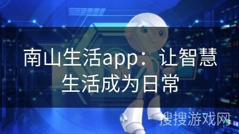 南山生活app：让智慧生活成为日常