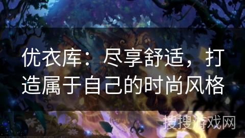 优衣库：尽享舒适，打造属于自己的时尚风格