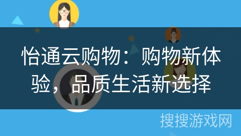 怡通云购物：购物新体验，品质生活新选择