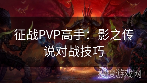征战PVP高手：影之传说对战技巧