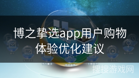 博之挚选app用户购物体验优化建议