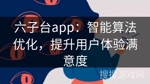 六子台app：智能算法优化，提升用户体验满意度
