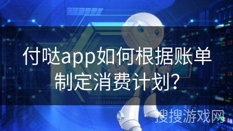 付哒app如何根据账单制定消费计划？