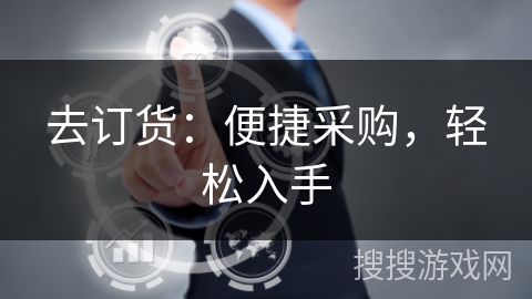 去订货：便捷采购，轻松入手