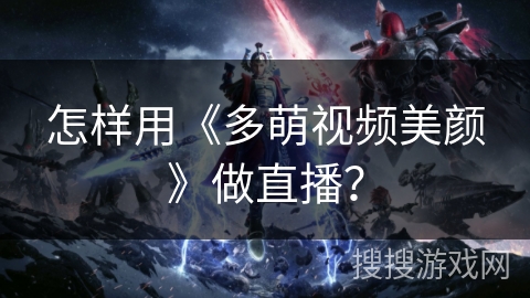 怎样用《多萌视频美颜》做直播？