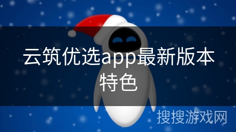 云筑优选app最新版本特色