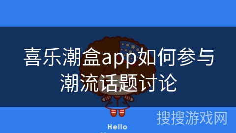 喜乐潮盒app如何参与潮流话题讨论