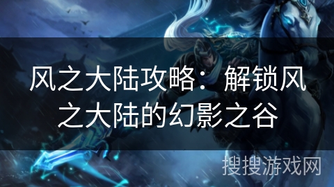 风之大陆攻略：解锁风之大陆的幻影之谷