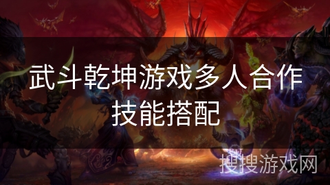 武斗乾坤游戏多人合作技能搭配