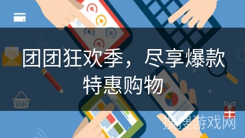 团团狂欢季，尽享爆款特惠购物