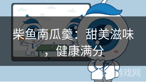 柴鱼南瓜羹：甜美滋味，健康满分