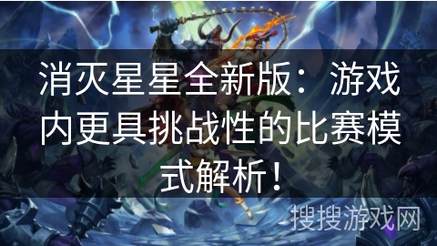 消灭星星全新版：游戏内更具挑战性的比赛模式解析！