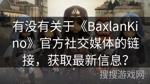 有没有关于《BaxlanKino》官方社交媒体的链接，获取最新信息？