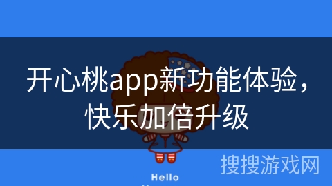 开心桃app新功能体验，快乐加倍升级