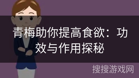 青梅助你提高食欲:功效与作用探秘 青梅助你提高食欲:功效与作用探秘