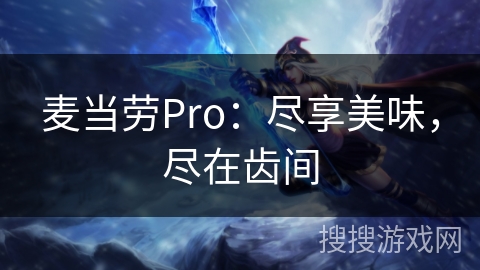 麦当劳Pro：尽享美味，尽在齿间