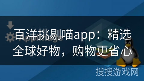 百洋挑剔喵app：精选全球好物，购物更省心