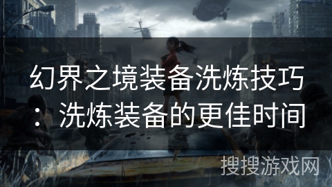 幻界之境装备洗炼技巧：洗炼装备的更佳时间