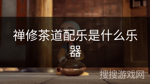 禅修茶道配乐是什么乐器