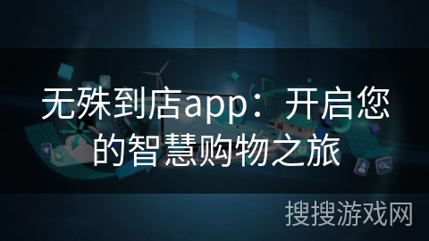 无殊到店app：开启您的智慧购物之旅